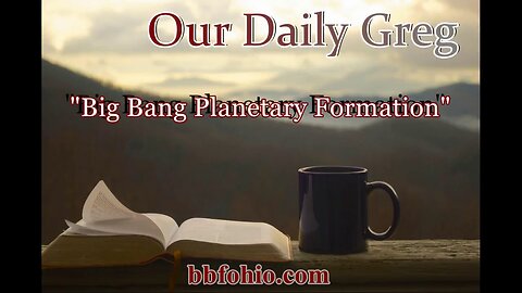 066 Big Bang Planetary Formation (Evidence For God) Our Daily Greg