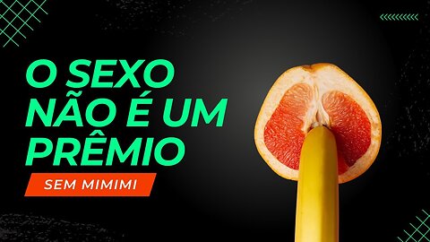 SEXO NÃO É UM PREMIO