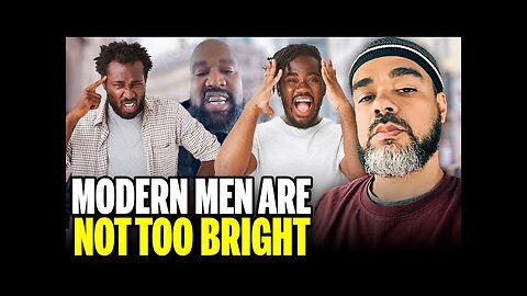 Modern Men Are Not To Bright
