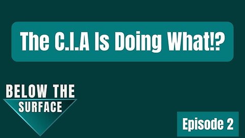 The C.I.A Is Doing What!? | Below The Surface: Episode 2