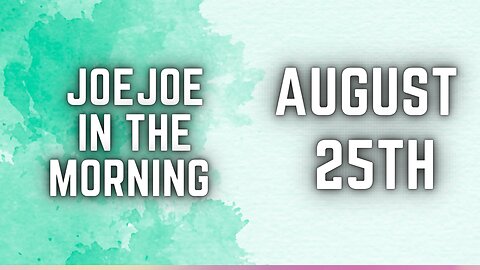 Joe Joe in the Morning August 25th