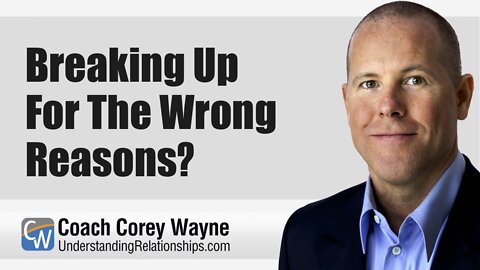 Breaking Up For The Wrong Reasons?