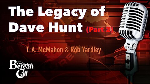 The Legacy of Dave Hunt (Part 2) - with Rob Yardley