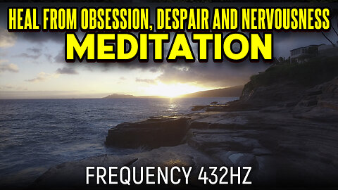 Heal From Obsession, Despair and Nervousness Meditation - 432hz (Official Music Video)