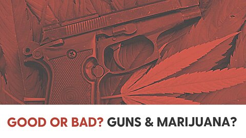 Good or Bad? Guns & Marijuana?