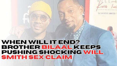 When Will It End? Brother Bilaal Keeps Pushing Shocking Will Smith Sex Claim
