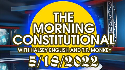 The Morning Constitutional: 5/18/2022