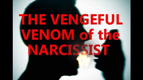 THE VENGEFUL VENOM OF THE NARCISSIST