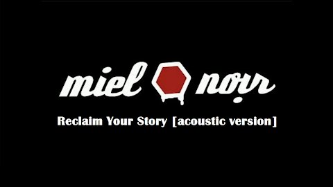 Miel Noir : Reclaim Your Story [acoustic version] (feat. Nicholas Tesluk of 'Changes')