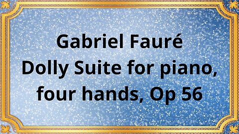 Gabriel Fauré Dolly Suite for piano, four hands, Op 56