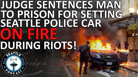 Judge sentences man to prison for setting Seattle Police car on fire during May 2020 riots