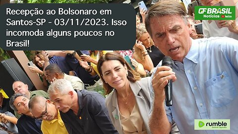 Recepção ao Bolsonaro em Santos-SP - 03/11/2023. Isso incomoda alguns poucos no Brasil!