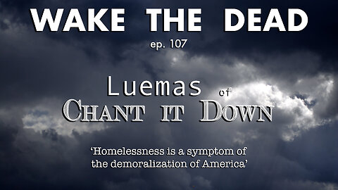 WTD ep.107 Luemas of Chant it Down 'Homelessness & the demoralization of America'