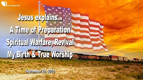 Sep 29, 2015 ❤️ Jesus says... This is a Time of Preparation... Spiritual Warfare, Revival, My Birth and true Worship