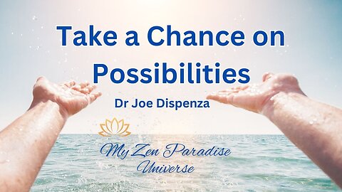 TAKE A CHANCE ON POSSIBILITIES: Dr Joe Dispenza