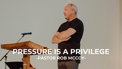 Pressure is a Privilege | Pastor Rob McCoy