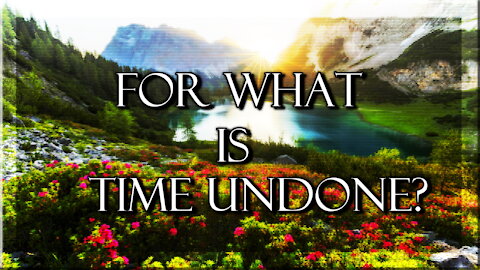 For What is Time Undone?