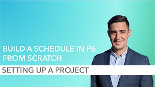 How to Build a P6 Schedule from Scratch - Part 2: Setting Up a Project