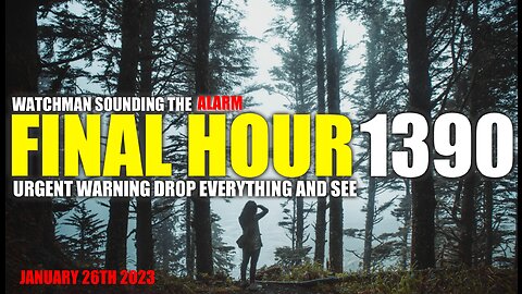 FINAL HOUR 1390 - URGENT WARNING DROP EVERYTHING AND SEE - WATCHMAN SOUNDING THE ALARM