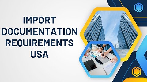 Import Documentation Requirements USA: A Step-by-Step Guide
