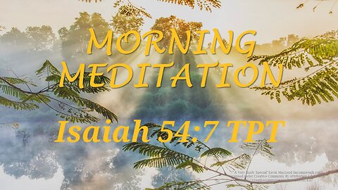 Morning Meditation -- Isaiah 54 verse 7 TPT