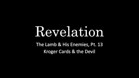 Revelation, Pt. 13 - The Lamb & His Enemies, Pt. 5 - Kroger Cards & the Devil