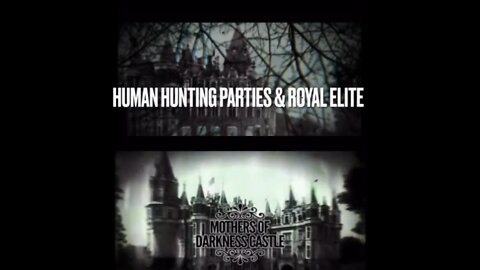 HUMAN HUNTING PARTIES, ROYAL ELITES & THE MOTHER OF DARKNESS CASTLE