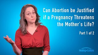 (1/2) Can Abortion be Justified if a Pregnancy Threatens the Mother's Life?