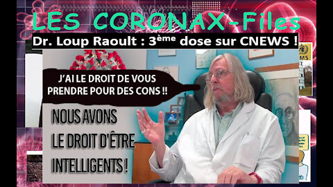 Dr. Loup Raoult : 3ème dose sur CNEWS !! CoronaX-Files !