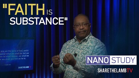 Faith is Substance | Nano Study | Share The Lamb TV