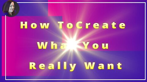 How To Create What You Really Want