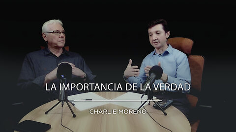 Charlie Moreno - La importancia de la verdad - Parte 1