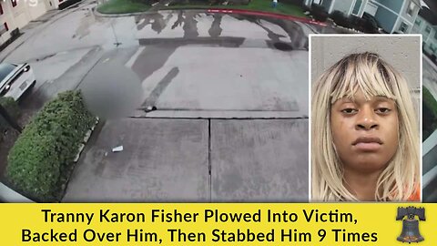 Tranny Karon Fisher Plowed Into Victim, Backed Over Him, Then Stabbed Him 9 Times