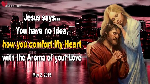 You have no Idea, how you comfort My Heart with the Aroma of your Love ❤️ Love Letter from Jesus