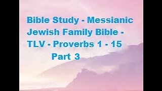 Bible Study - Messianic Jewish Family Bible - TLV - Proverbs 1 - 15 - Part 3