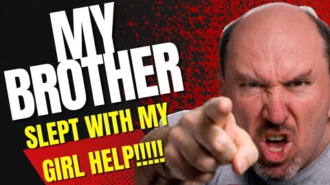 MY BROTHER SLEPT WITH MY WIFE GIRL- HELP!!!