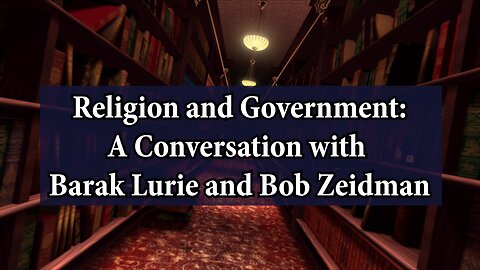 Religion and Government: A Conversation with Barak Lurie and Bob Zeidman