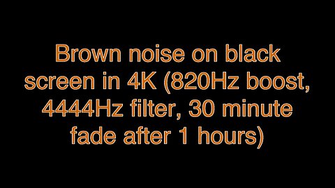 Brown noise on black screen in 4K (820Hz boost, 4444Hz filter, 30 minute fade after 1 hours)