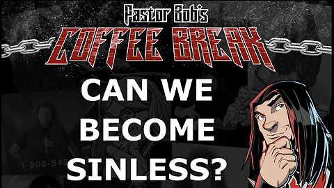 CAN WE BECOME SINLESS? / Pastor Bob's Coffee Break