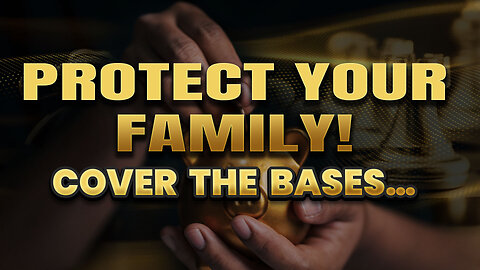 Protect your family – Cover as many bases as possible!