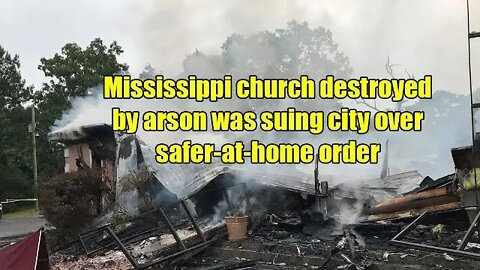 Mississippi church destroyed by arson was suing city over safer at home order