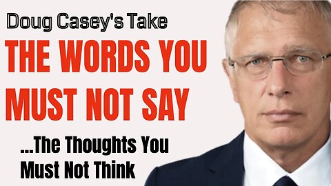 Doug Casey's Take [ep.#165] Words You MUST NOT Say. Thoughts You MUST NOT Think
