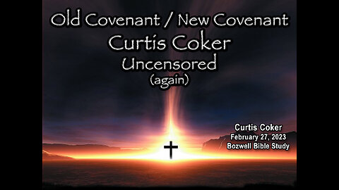 Old Covenant / New Covenant, Curtis Coker Uncensored, Bozwell Bible Study, 2/27/23