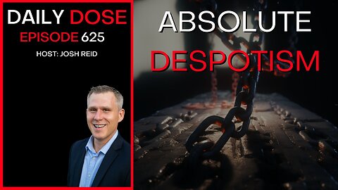 Absolute Despotism | Ep. 625- Daily Dose