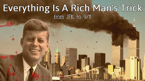 Everything Is A Rich Man's Trick - From JFK To 9/11