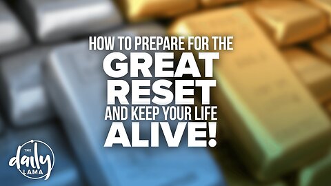 How to Prepare for the Great Reset, and Keep Your Life ALIVE!