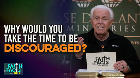 Faith The Facts With Jesse: Why Would You Take The Time To Be Discouraged?