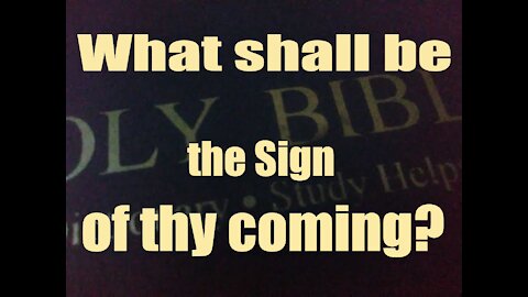 Matthew 24:3 What shall be the sign of thy coming, and of the end of the world?