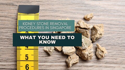 Kidney Stone Removal Procedures in Singapore: What You Need to Know