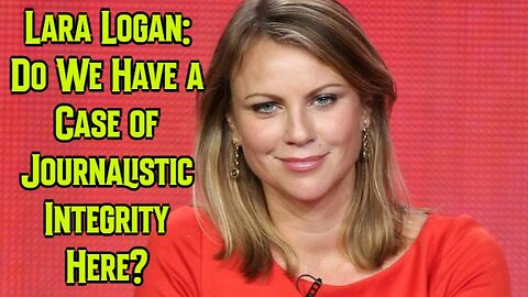 Lara Logan: Do We Have a Case of Journalistic Integrity Here?